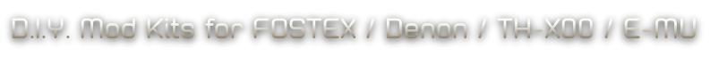D.I.Y. Mod Kits for FOSTEX / Denon / TH-X00 / E-MU