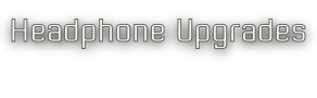 Headphone Upgrades